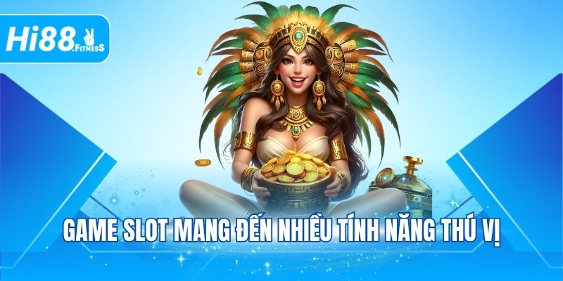 Game slot mang đến nhiều tính năng thú vị