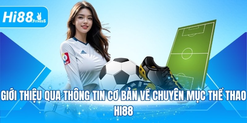 Giới thiệu qua thông tin cơ bản về chuyên mục thể thao Hi88