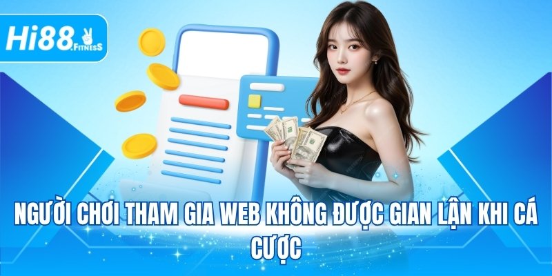 Người chơi tham gia web không được gian lận khi cá cược