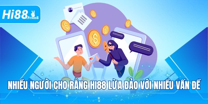 Nhiều người cho rằng Hi88 lừa đảo với nhiều vấn đề